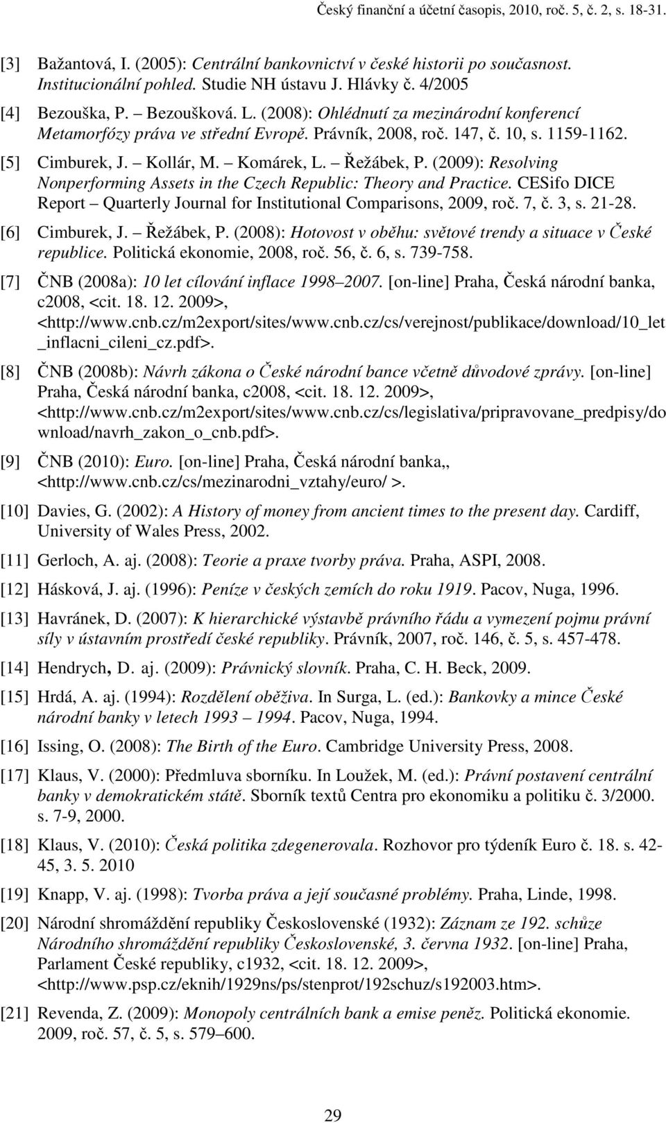 Komárek, L. Řežábek, P. (2009): Resolving Nonperforming Assets in the Czech Republic: Theory and Practice. CESifo DICE Report Quarterly Journal for Institutional Comparisons, 2009, roč. 7, č. 3, s.