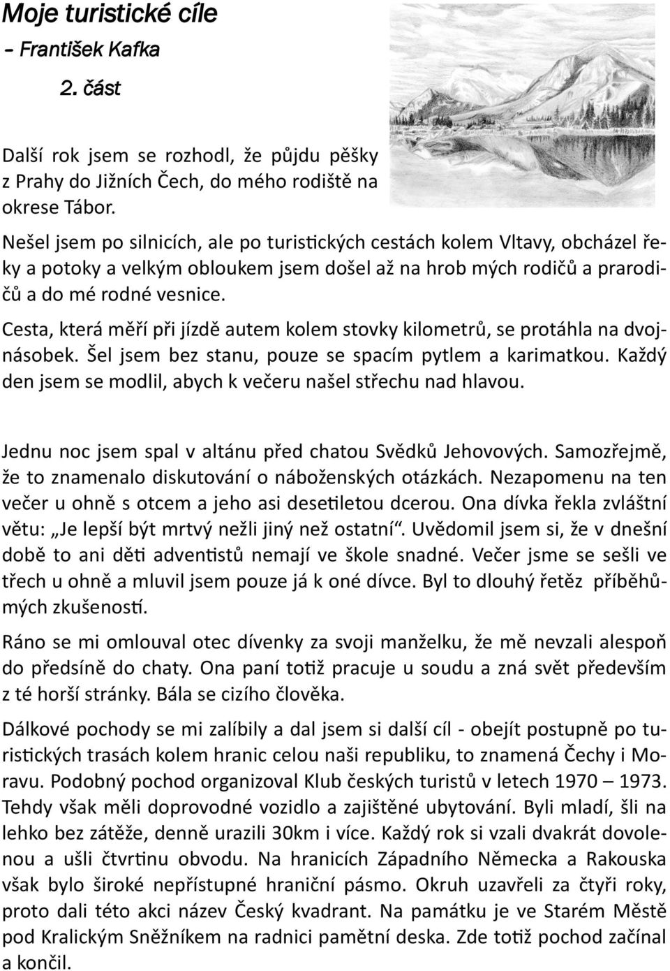 Cesta, která měří při jízdě autem kolem stovky kilometrů, se protáhla na dvojnásobek. Šel jsem bez stanu, pouze se spacím pytlem a karimatkou.
