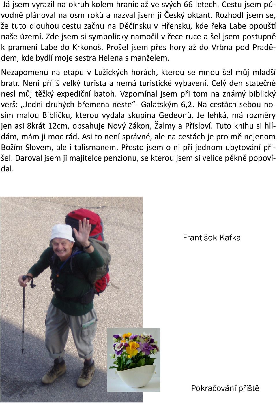 Prošel jsem přes hory až do Vrbna pod Pradědem, kde bydlí moje sestra Helena s manželem. Nezapomenu na etapu v Lužických horách, kterou se mnou šel můj mladší bratr.