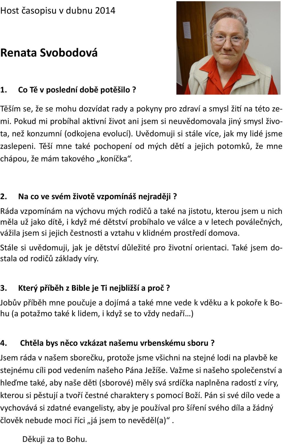 Těší mne také pochopení od mých dětí a jejich potomků, že mne chápou, že mám takového koníčka. 2. Na co ve svém životě vzpomínáš nejraději?