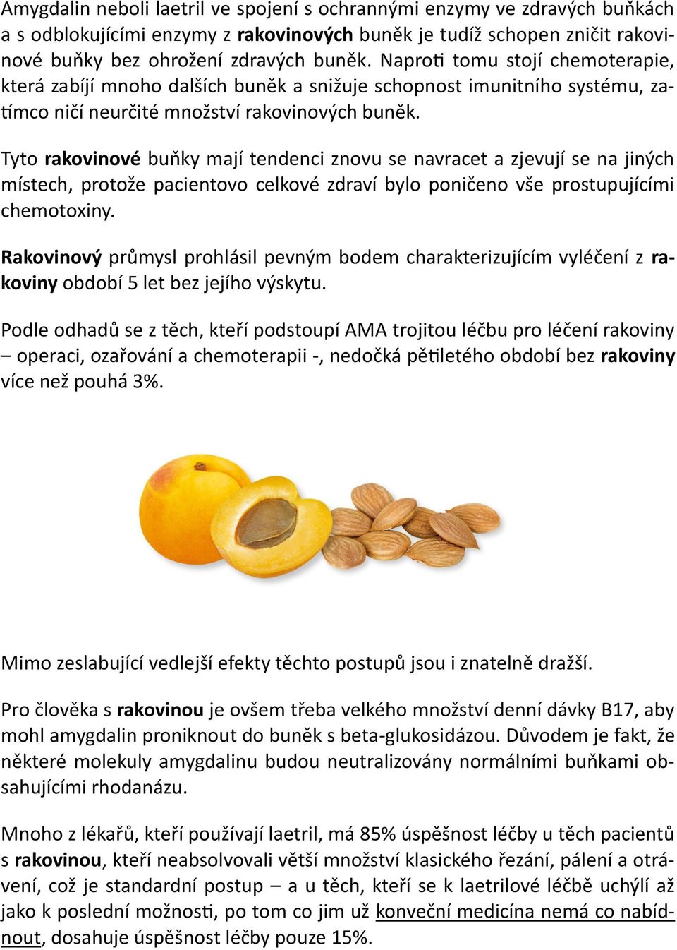 Tyto rakovinové buňky mají tendenci znovu se navracet a zjevují se na jiných místech, protože pacientovo celkové zdraví bylo poničeno vše prostupujícími chemotoxiny.