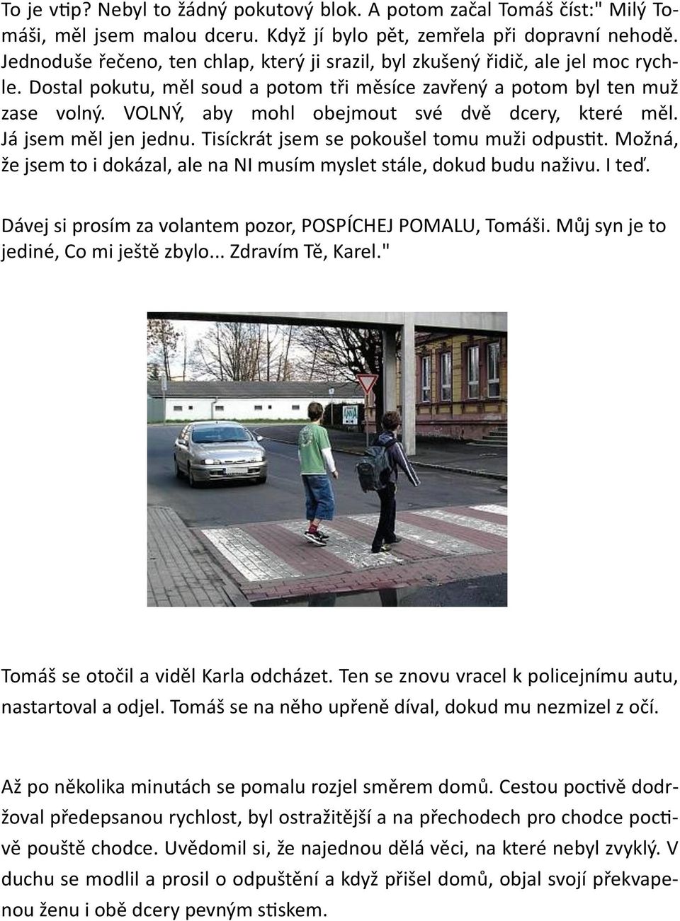 VOLNÝ, aby mohl obejmout své dvě dcery, které měl. Já jsem měl jen jednu. Tisíckrát jsem se pokoušel tomu muži odpustit. Možná, že jsem to i dokázal, ale na NI musím myslet stále, dokud budu naživu.
