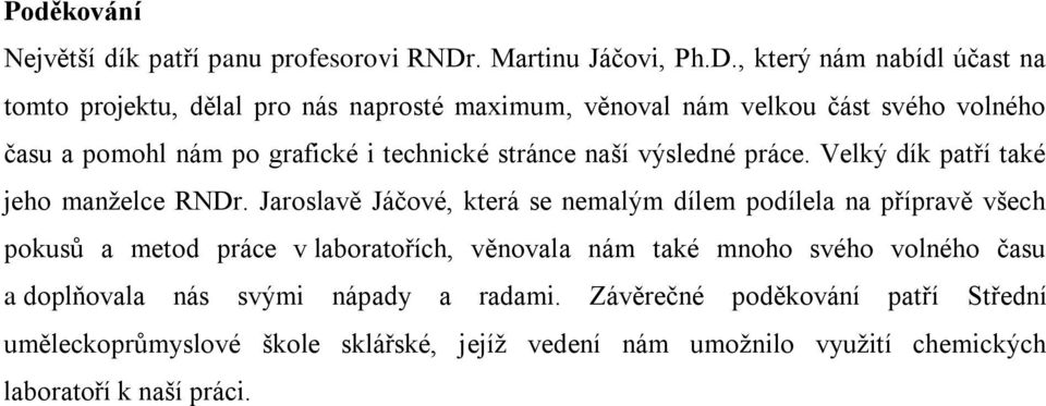 , který nám nabídl účast na tomto projektu, dělal pro nás naprosté maximum, věnoval nám velkou část svého volného času a pomohl nám po grafické i technické