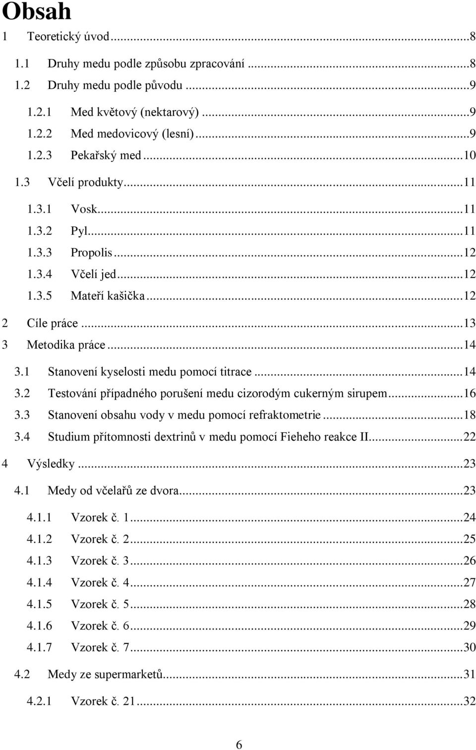 1 Stanovení kyselosti medu pomocí titrace... 14 3.2 Testování případného porušení medu cizorodým cukerným sirupem... 16 3.3 Stanovení obsahu vody v medu pomocí refraktometrie... 18 3.