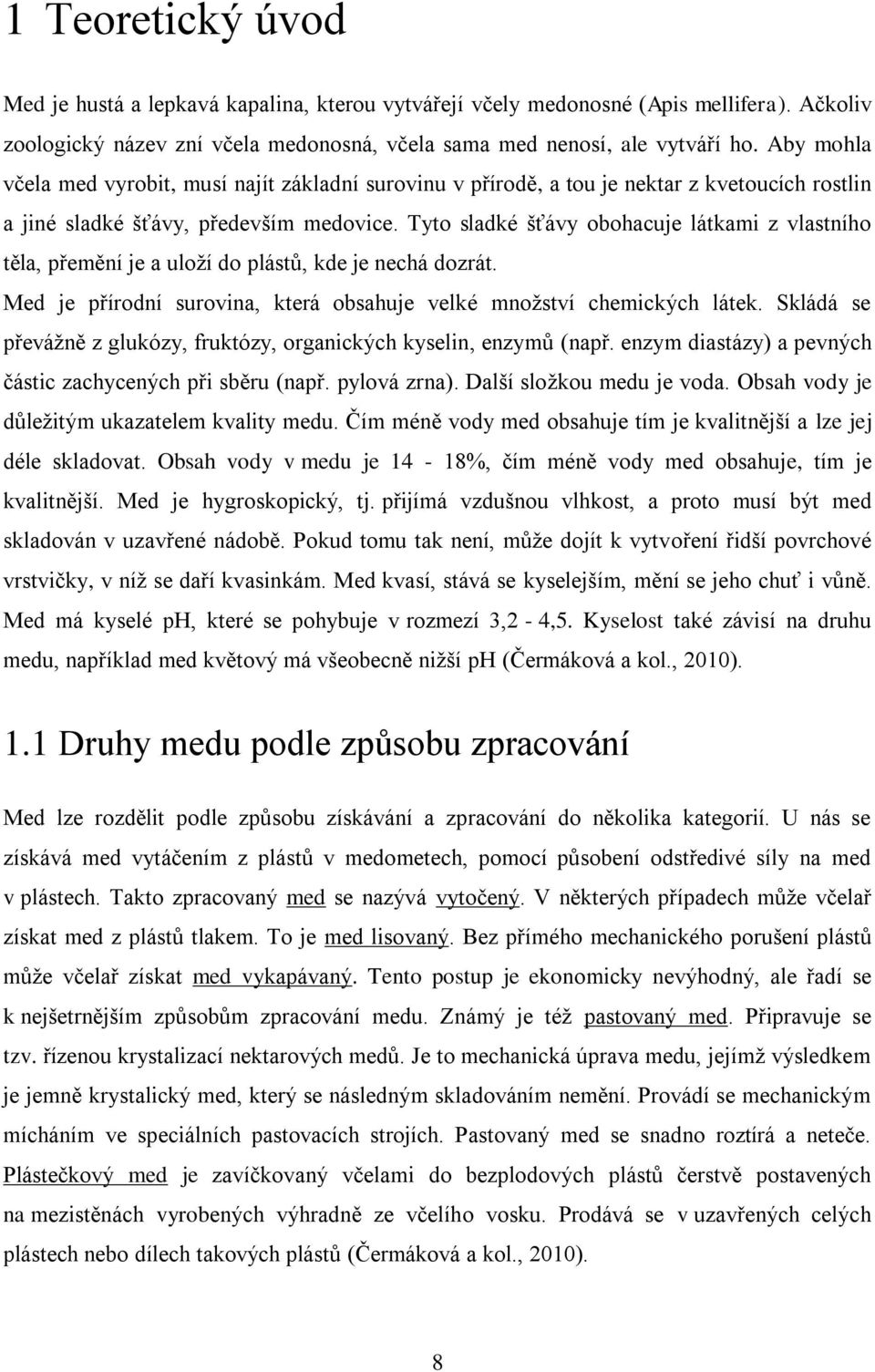 Tyto sladké šťávy obohacuje látkami z vlastního těla, přemění je a uloží do plástů, kde je nechá dozrát. Med je přírodní surovina, která obsahuje velké množství chemických látek.