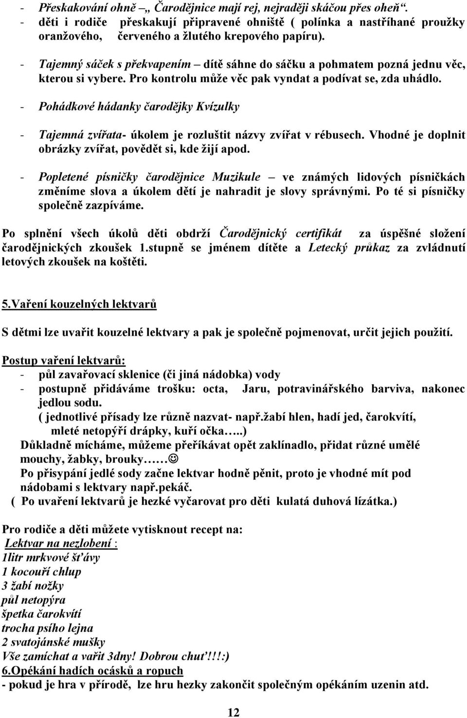 - Pohádkové hádanky čarodějky Kvízulky - Tajemná zvířata- úkolem je rozluštit názvy zvířat v rébusech. Vhodné je doplnit obrázky zvířat, povědět si, kde žijí apod.