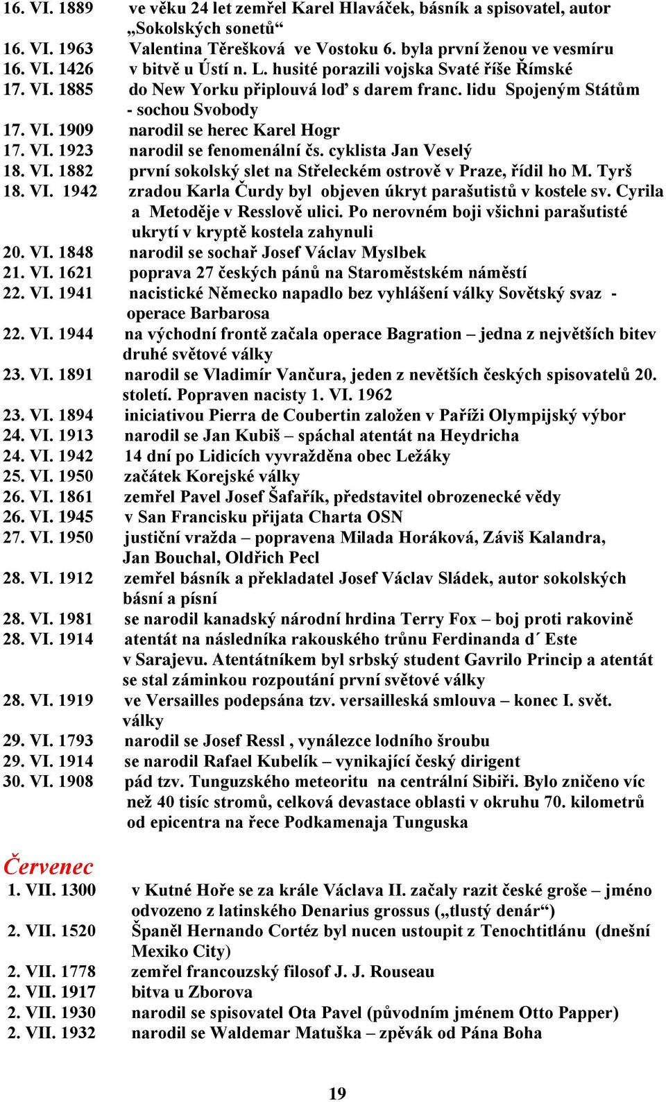 cyklista Jan Veselý 18. VI. 1882 první sokolský slet na Střeleckém ostrově v Praze, řídil ho M. Tyrš 18. VI. 1942 zradou Karla Čurdy byl objeven úkryt parašutistů v kostele sv.