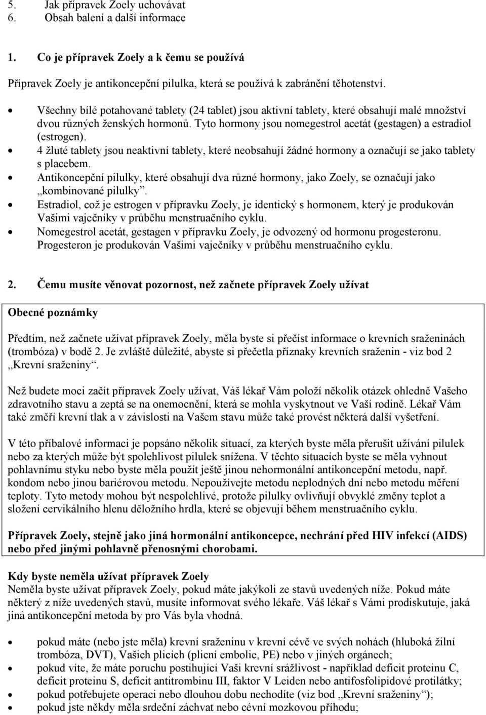 4 žluté tablety jsou neaktivní tablety, které neobsahují žádné hormony a označují se jako tablety s placebem.