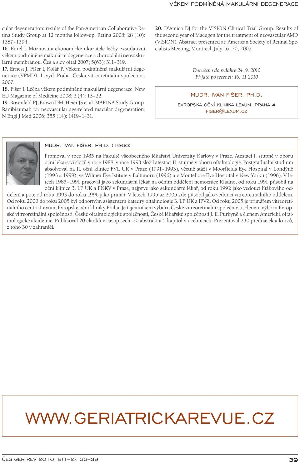 Věkem podmíněná makulární degenerace (VPMD). 1. vyd. Praha: Česká vitreoretinální společnost 2007. 18. Fišer I. Léčba věkem podmíněné makulární degenerace.