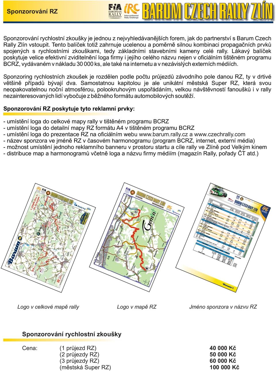 Lákavý balíček poskytuje velice efektivní zviditelnění loga firmy i jejího celého názvu nejen v oficiálním tištěném programu BCRZ, vydávaném v nákladu 30 000 ks, ale také na internetu a v nezávislých