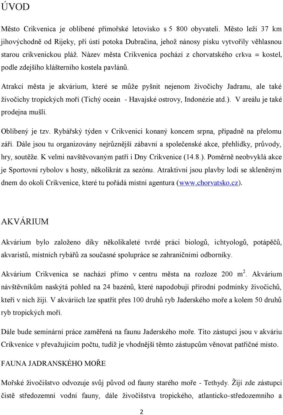 Název města Crikvenica pochází z chorvatského crkva = kostel, podle zdejšího klášterního kostela pavlánů.