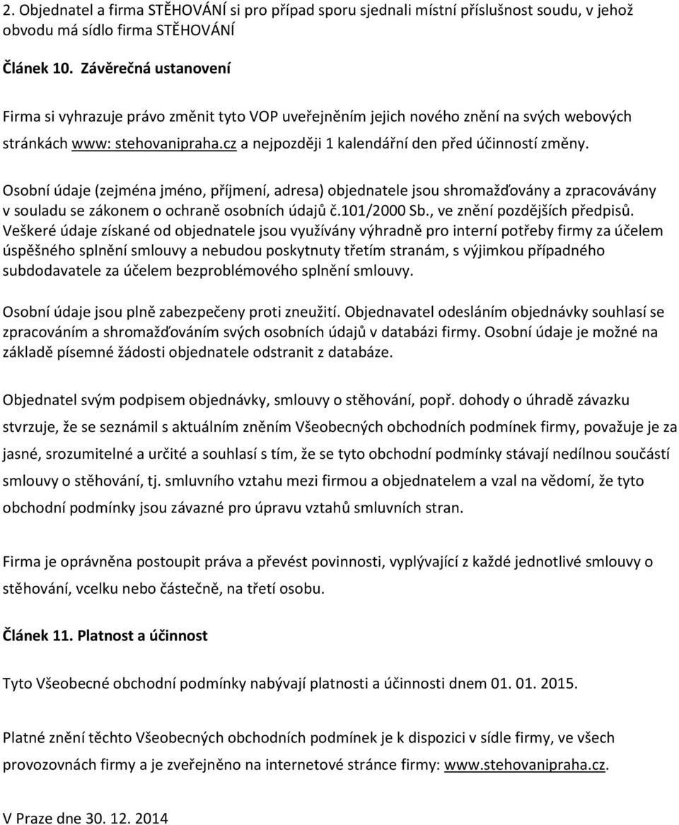 Osobní údaje (zejména jméno, příjmení, adresa) objednatele jsou shromažďovány a zpracovávány v souladu se zákonem o ochraně osobních údajů č.101/2000 Sb., ve znění pozdějších předpisů.