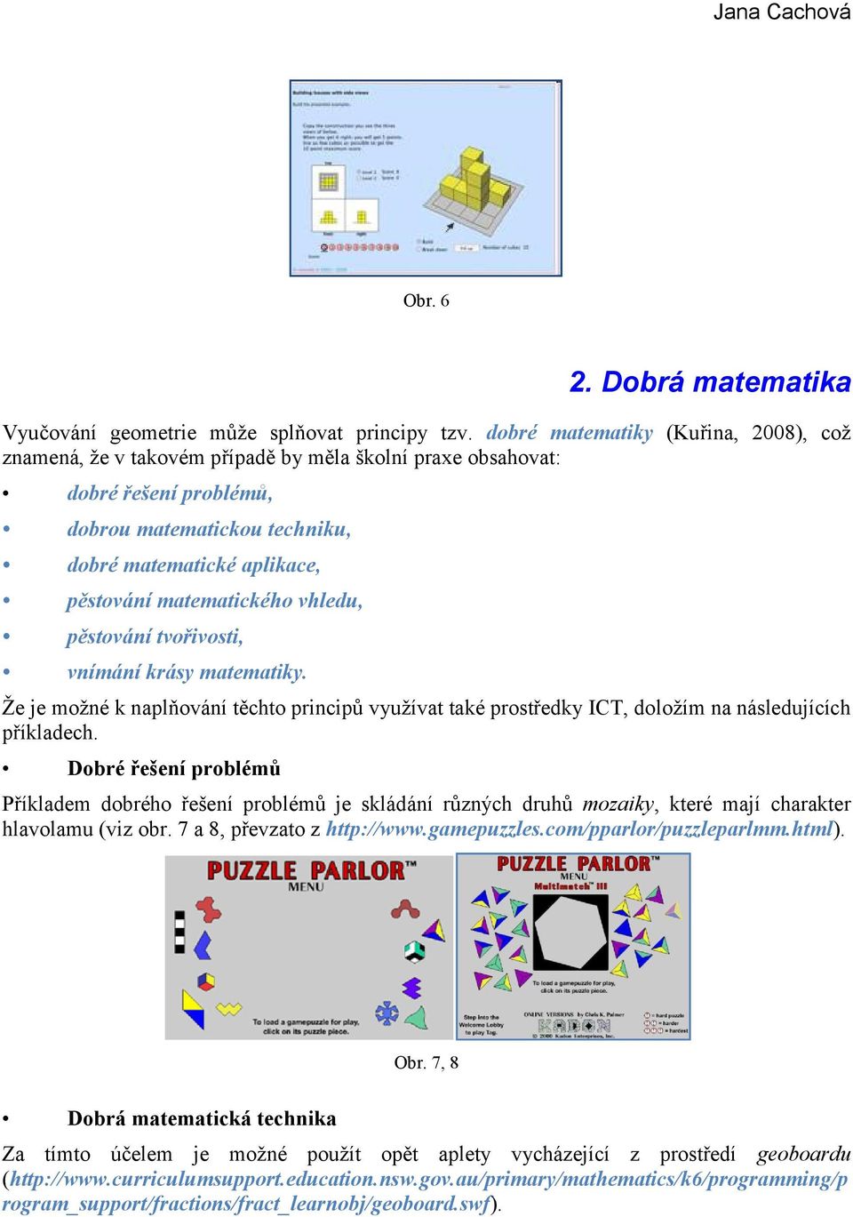 matematického vhledu, pěstování tvořivosti, vnímání krásy matematiky. Ţe je moţné k naplňování těchto principů vyuţívat také prostředky ICT, doloţím na následujících příkladech.