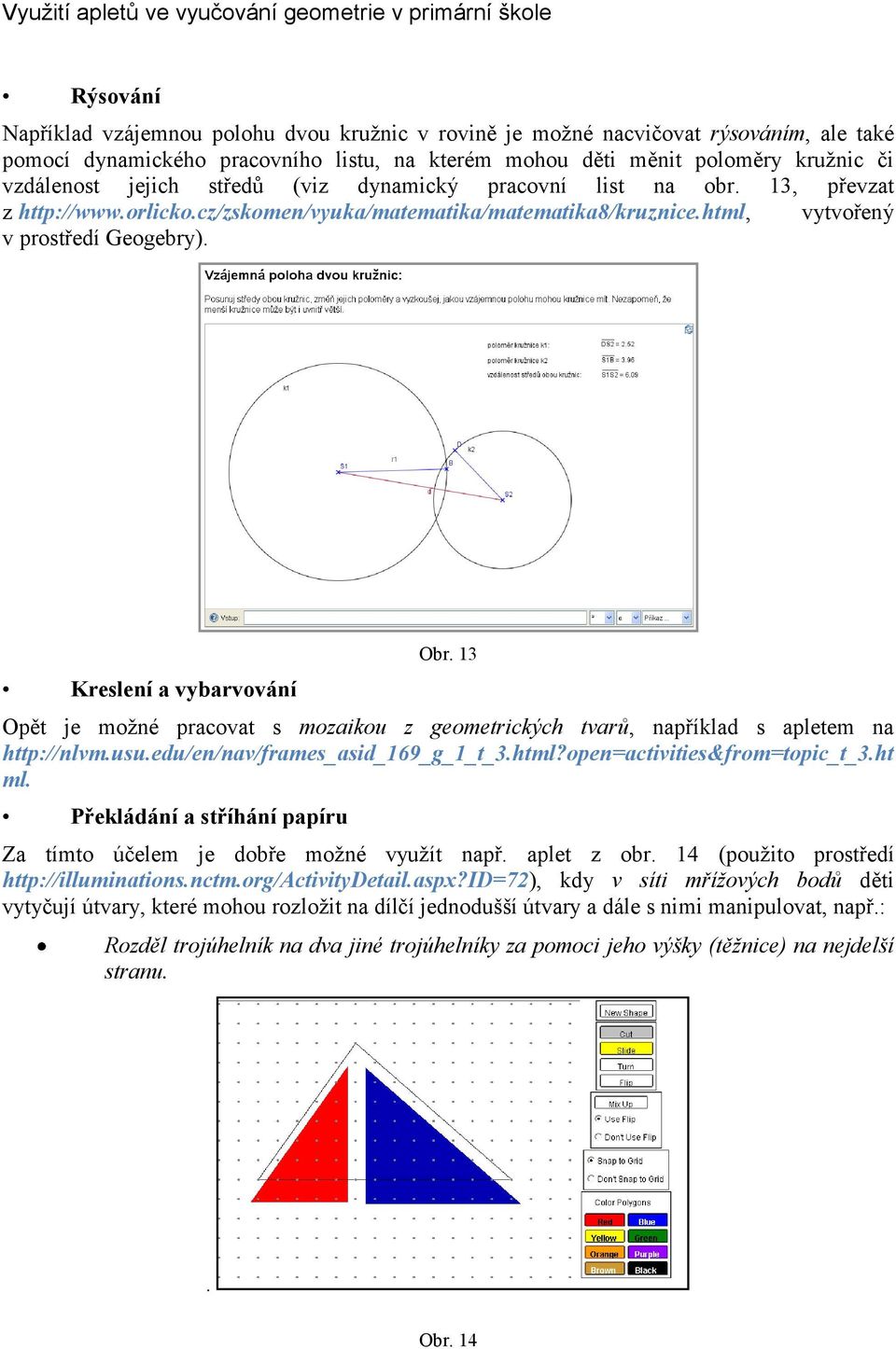 html, vytvořený v prostředí Geogebry). Kreslení a vybarvování Obr. 13 Opět je moţné pracovat s mozaikou z geometrických tvarů, například s apletem na http://nlvm.usu.