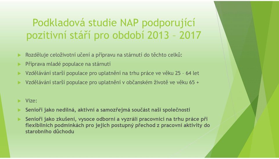 uplatnění v občanském životě ve věku 65 + Vize: Senioři jako nedílná, aktivní a samozřejmá součást naší společnosti Senioři jako zkušení,