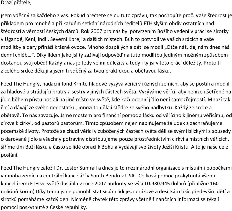 Rok 2007 pro nás byl potvrzením Božího vedení v práci se sirotky v Ugandě, Keni, Indii, Severní Koreji a dalších místech. Bůh to potvrdil ve vašich srdcích a vaše modlitby a dary přináší krásné ovoce.