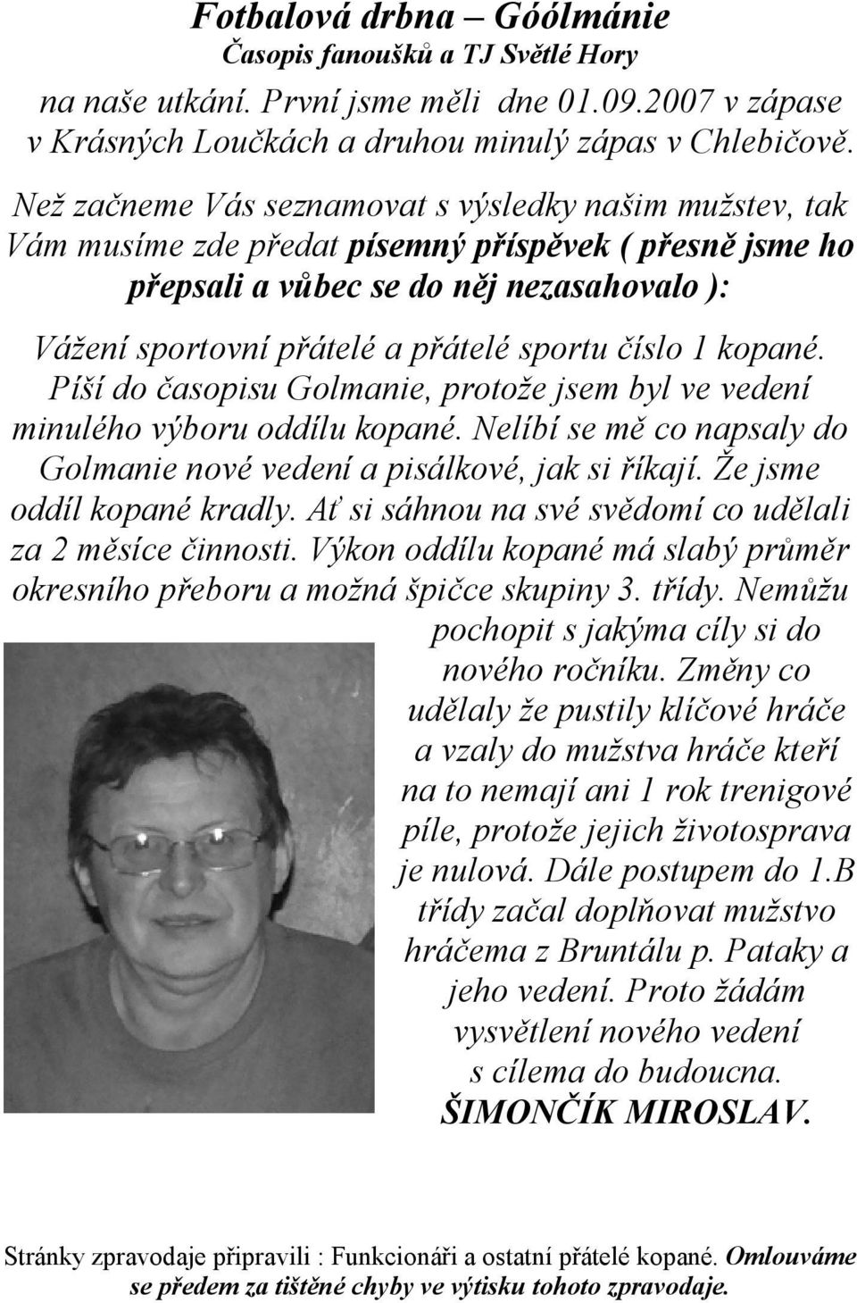 číslo 1 kopané. Píší do časopisu Golmanie, protože jsem byl ve vedení minulého výboru oddílu kopané. Nelíbí se mě co napsaly do Golmanie nové vedení a pisálkové, jak si říkají.