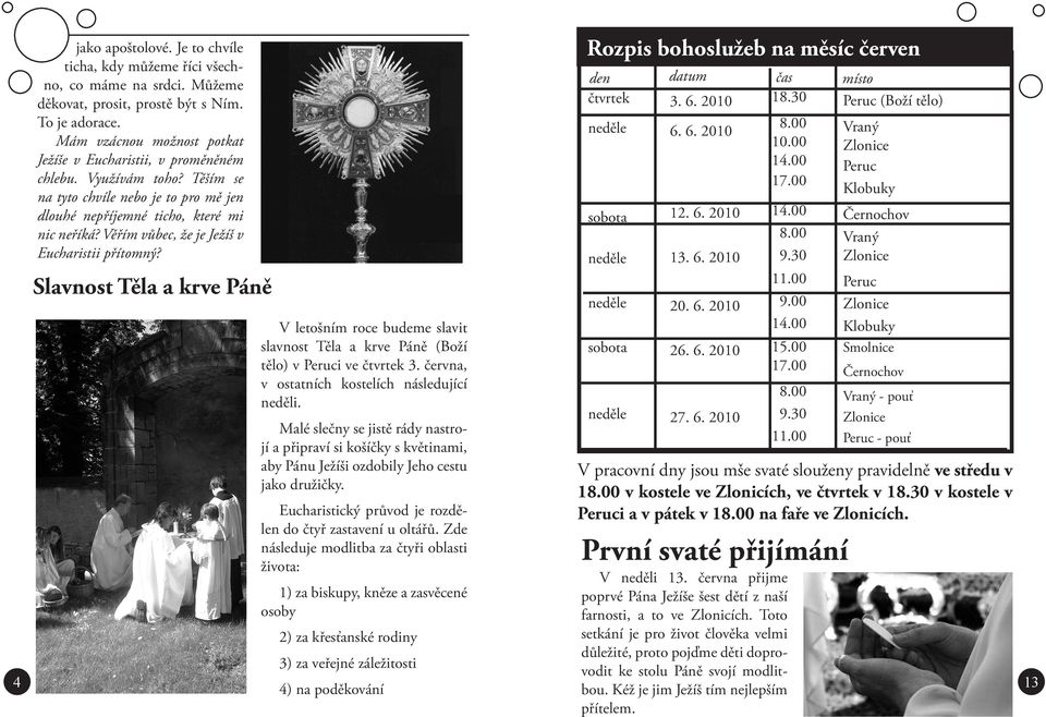 Věřím vůbec, že je Ježíš v Eucharistii přítomný? Slavnost Těla a krve Páně V letošním roce budeme slavit slavnost Těla a krve Páně (Boží tělo) v Peruci ve čtvrtek 3.