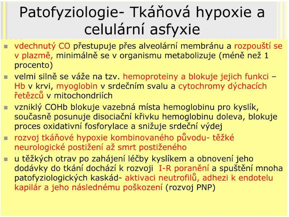 hemoproteiny a blokuje jejich funkci Hb v krvi, myoglobin v srdečním svalu a cytochromy dýchacích řetězců v mitochondriích vzniklý COHb blokuje vazebná místa hemoglobinu pro kyslík, současně posunuje