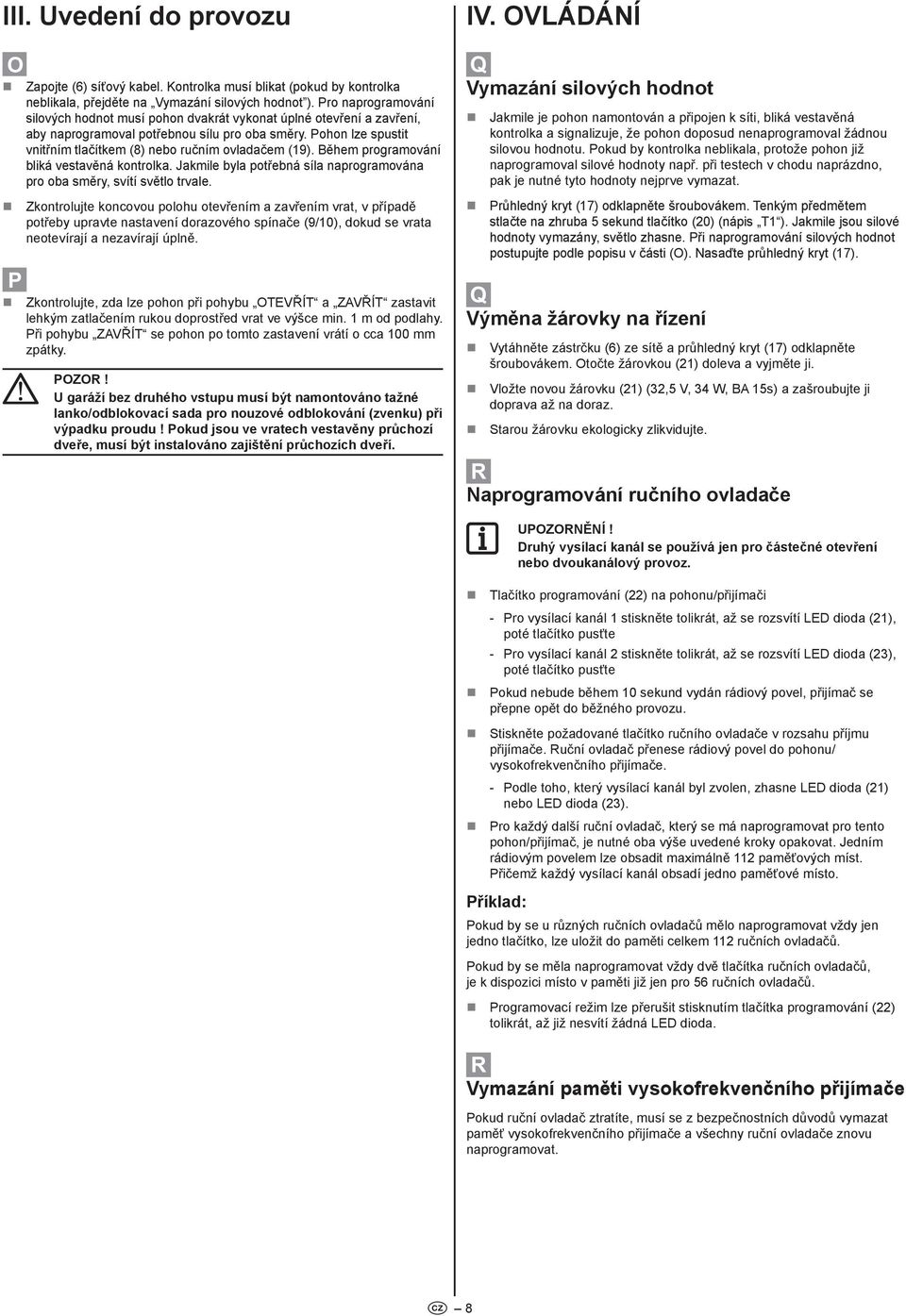 Během programování bliká vestavěná kontrolka. Jakmile byla potřebná síla naprogramována pro oba směry, svítí světlo trvale.