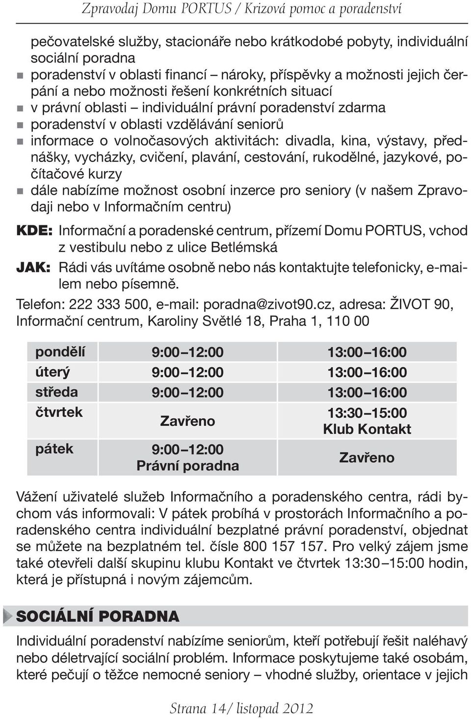 divadla, kina, výstavy, přednášky, vycházky, cvičení, plavání, cestování, rukodělné, jazykové, počítačové kurzy dále nabízíme možnost osobní inzerce pro seniory (v našem Zpravodaji nebo v Informačním