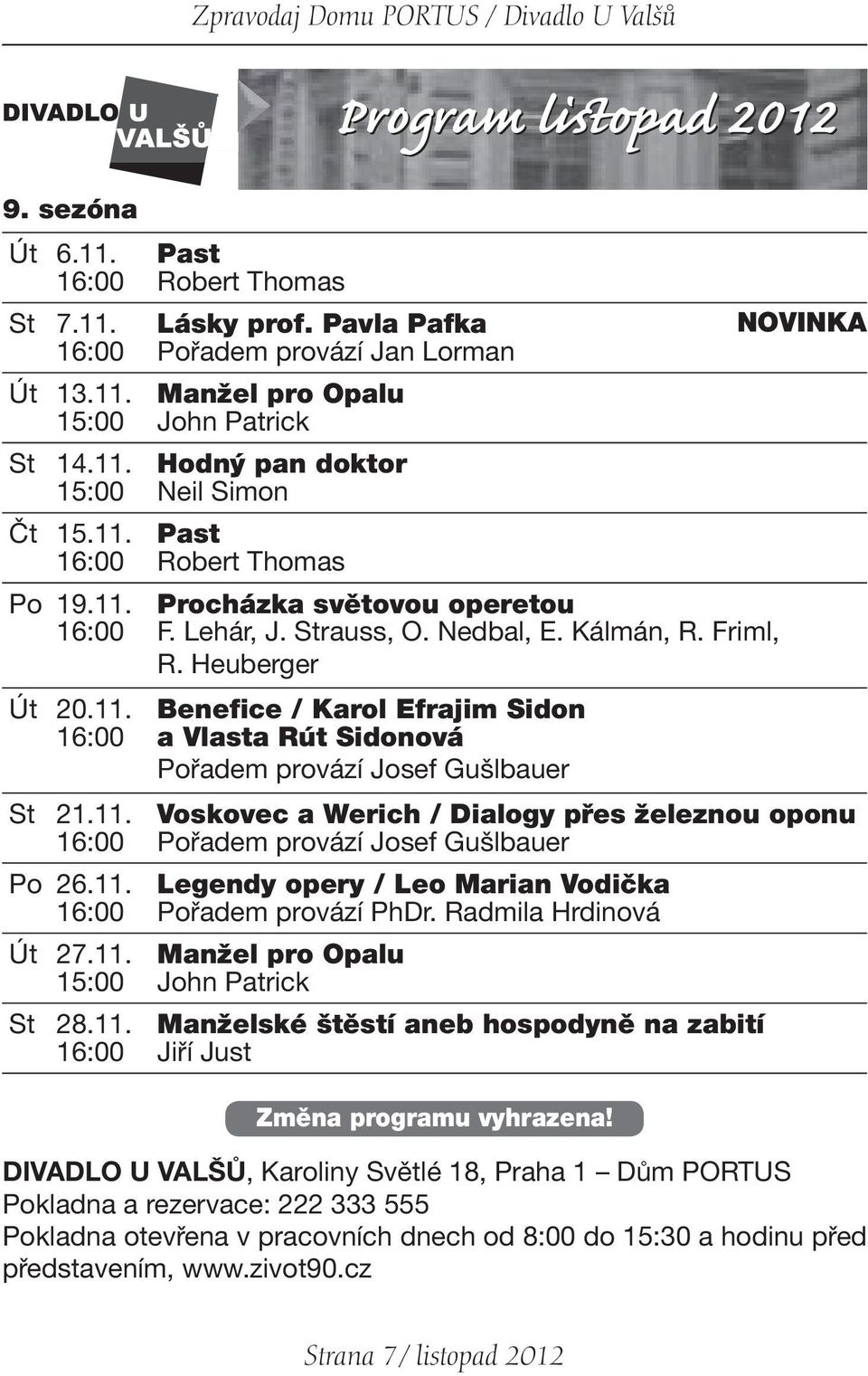 11. Voskovec a Werich / Dialogy přes železnou oponu 16:00 Pořadem provází Josef Gušlbauer Po 26.11. Legendy opery / Leo Marian Vodička 16:00 Pořadem provází PhDr. Radmila Hrdinová Út 27.11. Manžel pro Opalu 15:00 John Patrick St 28.