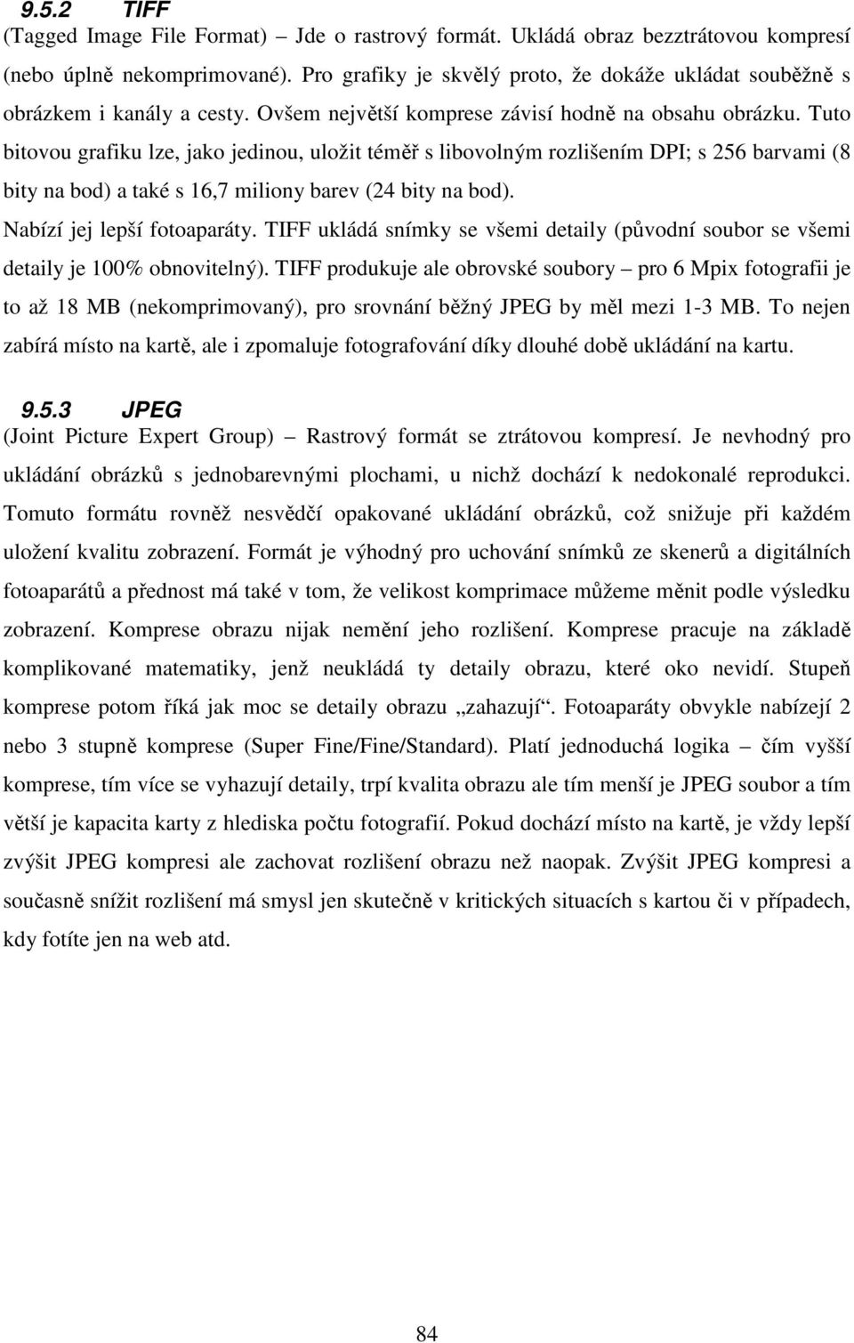 Tuto bitovou grafiku lze, jako jedinou, uložit téměř s libovolným rozlišením DPI; s 256 barvami (8 bity na bod) a také s 16,7 miliony barev (24 bity na bod). Nabízí jej lepší fotoaparáty.