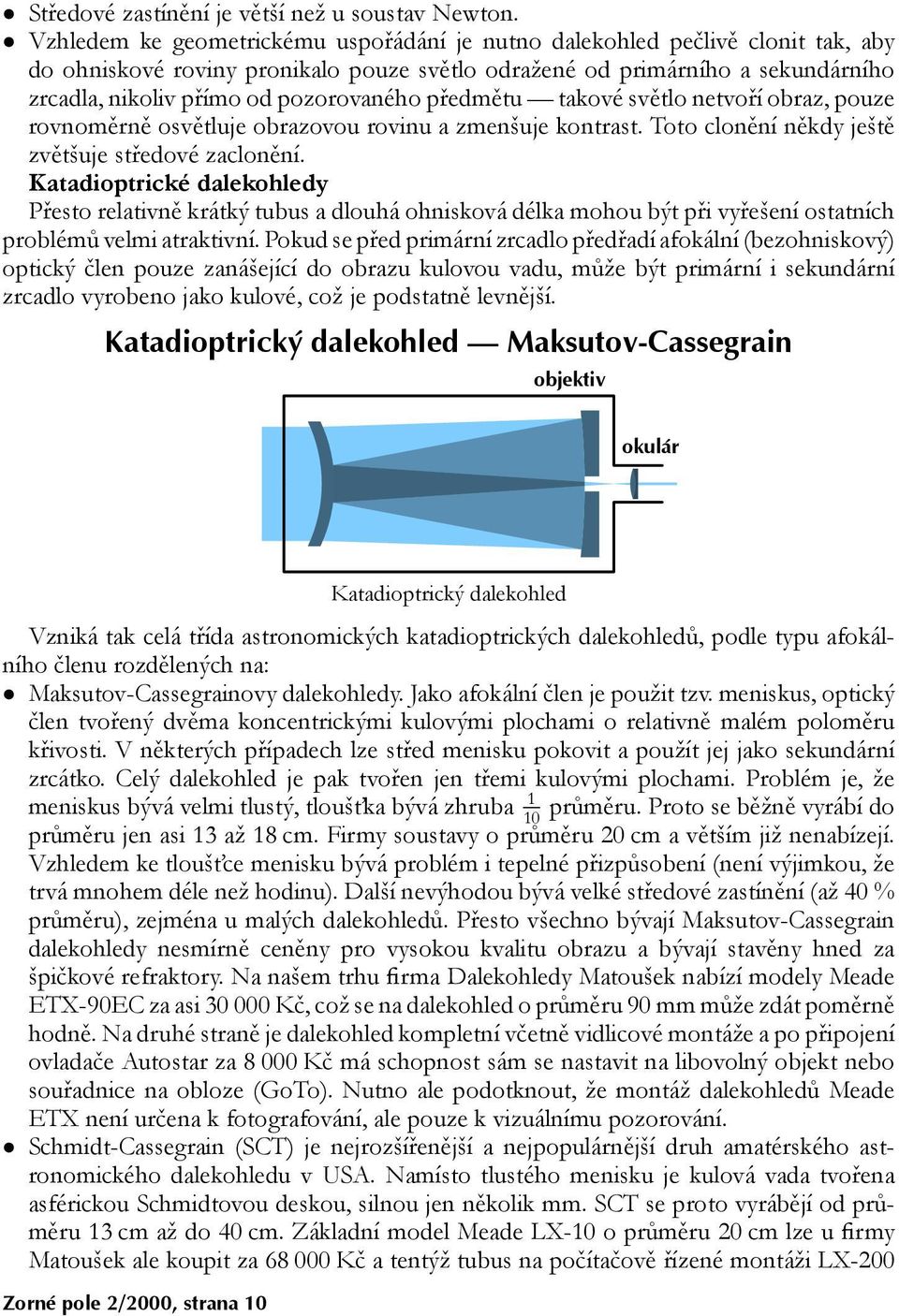 pozorovaného předmětu takové světlo netvoří obraz, pouze rovnoměrně osvětluje obrazovou rovinu a zmenšuje kontrast. Toto clonění někdy ještě zvětšuje středové zaclonění.