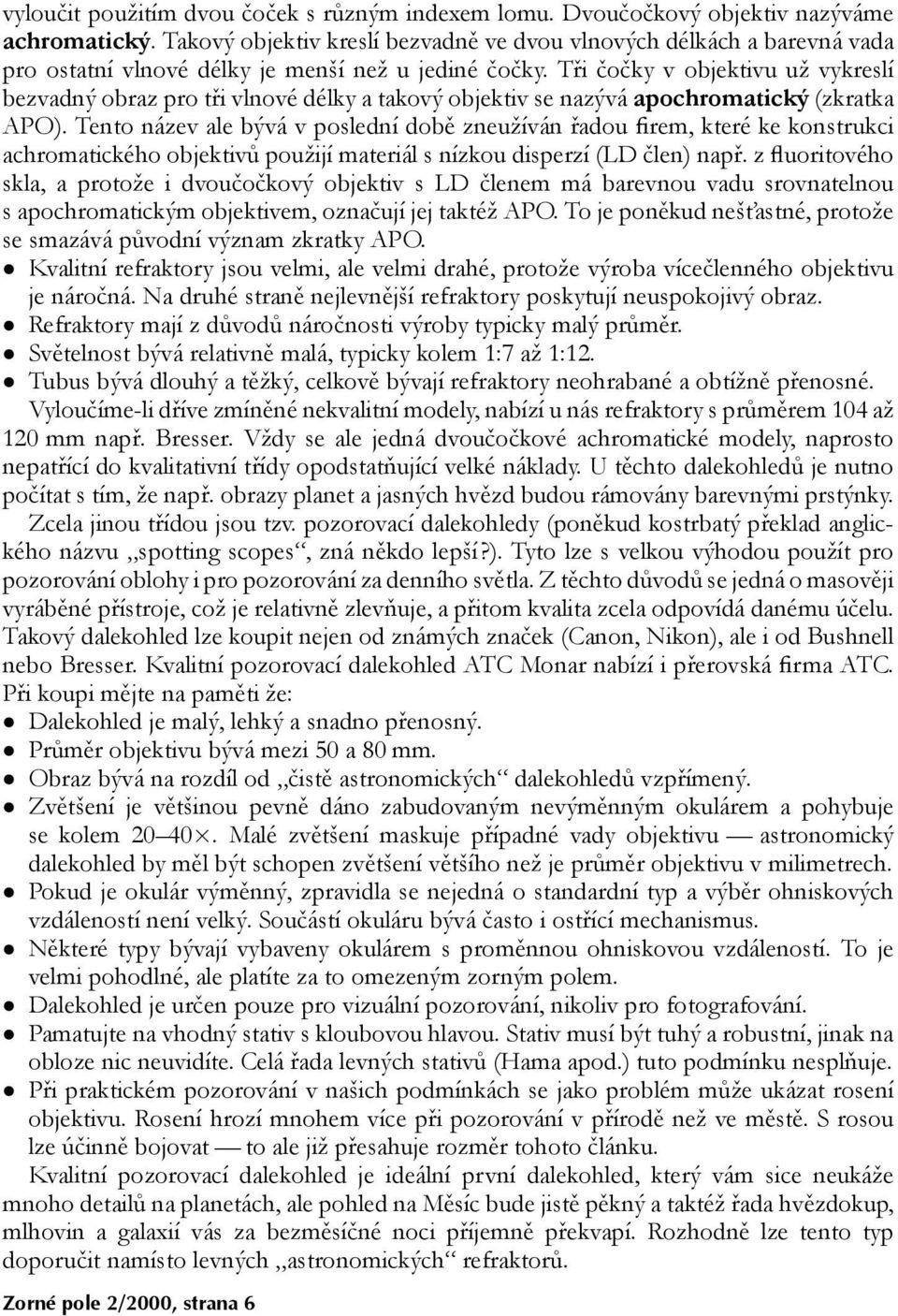 Tři čočky v objektivu už vykreslí bezvadný obraz pro tři vlnové délky a takový objektiv se nazývá apochromatický (zkratka APO).