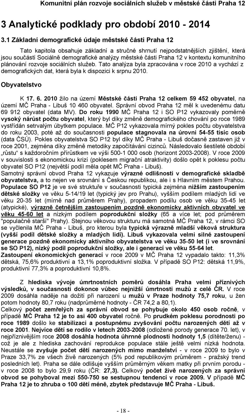 Praha 12 v kontextu komunitního plánování rozvoje sociálních služeb. Tato analýza byla zpracována v roce 2010 a vychází z demografických dat, která byla k dispozici k srpnu 2010. Obyvatelstvo K 17. 6.