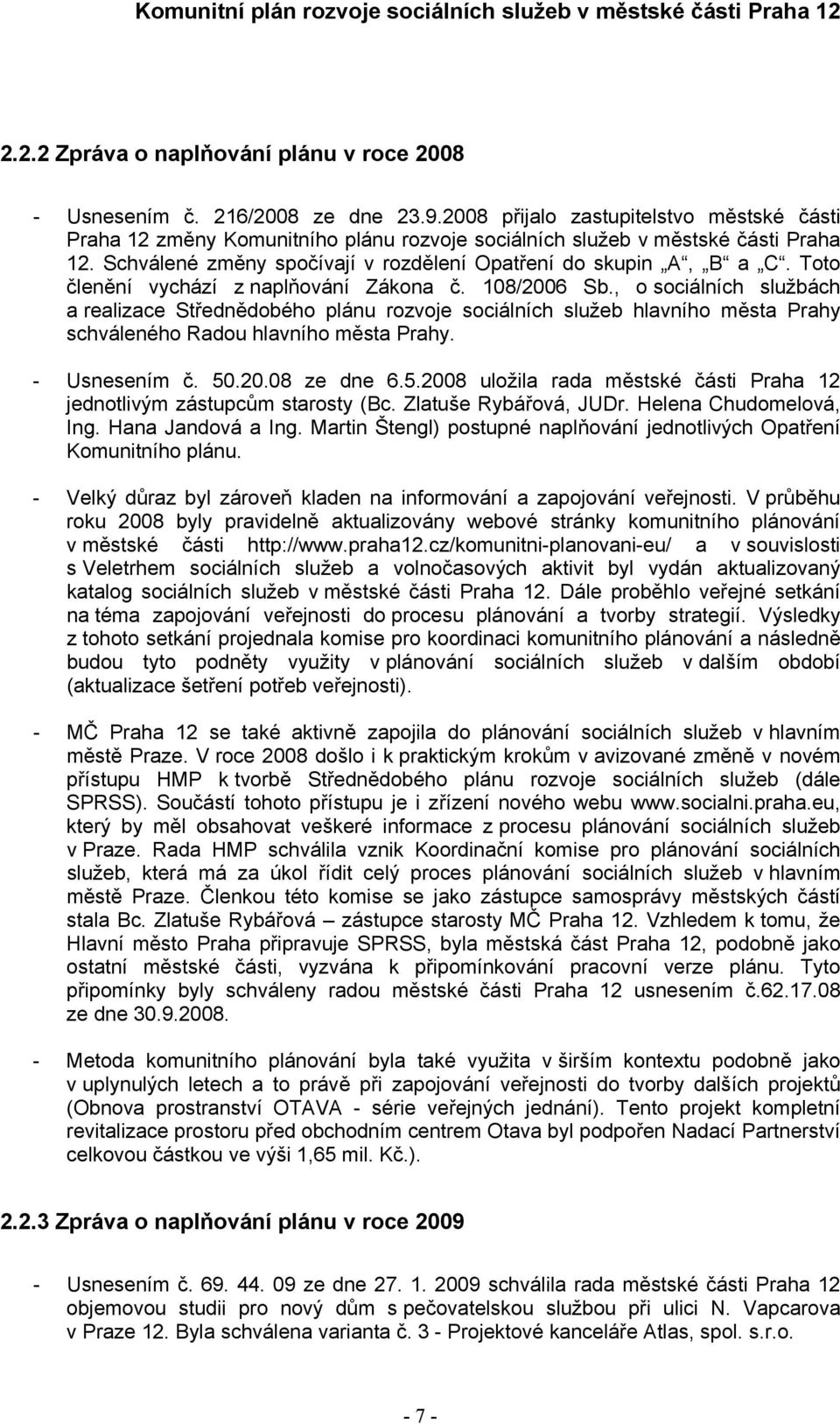 Toto členění vychází z naplňování Zákona č. 108/2006 Sb., o sociálních službách a realizace Střednědobého plánu rozvoje sociálních služeb hlavního města Prahy schváleného Radou hlavního města Prahy.