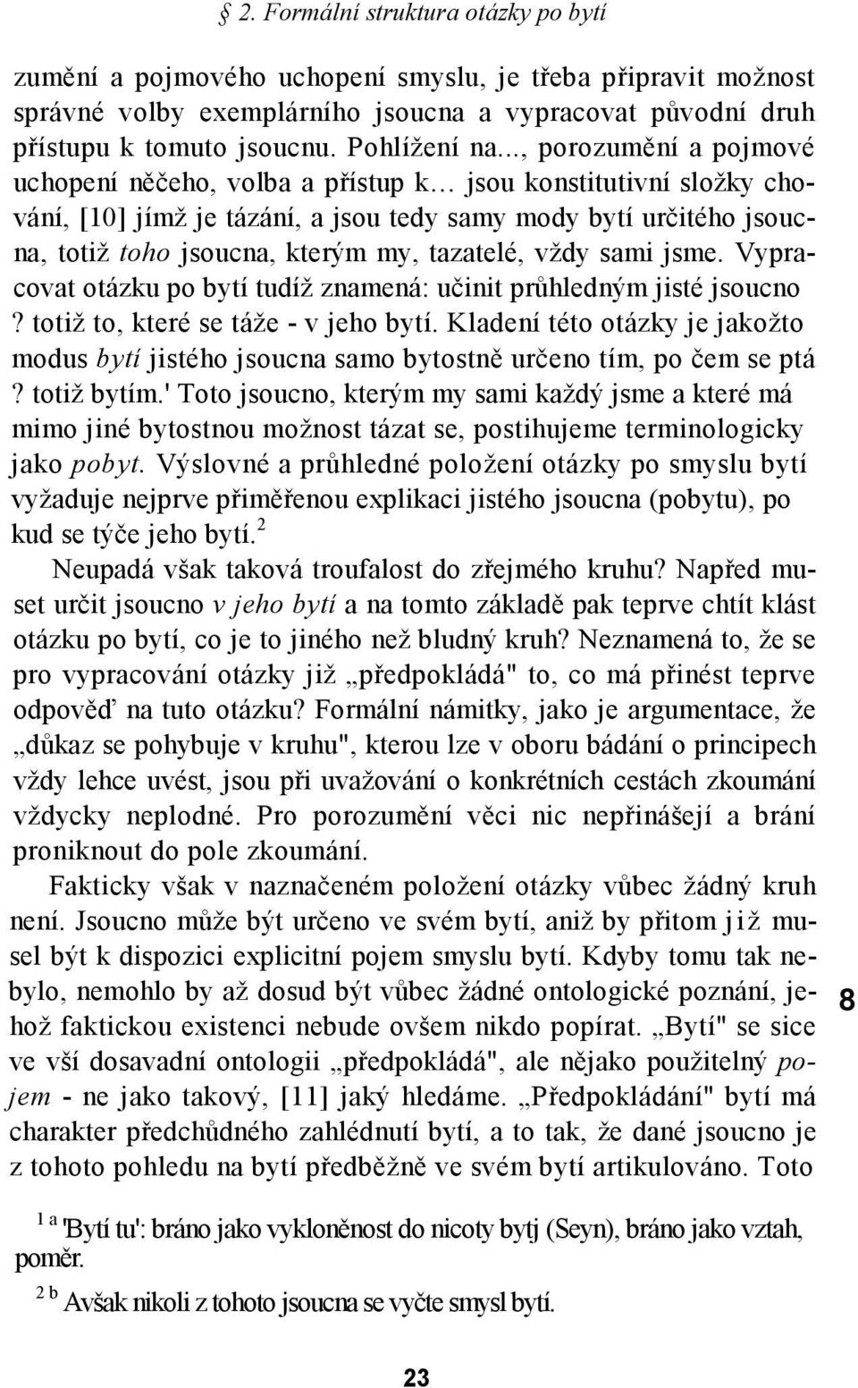 .. jsou konstitutivní složky chování, [10] jímž je tázání, a jsou tedy samy mody bytí určitého jsoucna, totiž toho jsoucna, kterým my, tazatelé, vždy sami jsme.