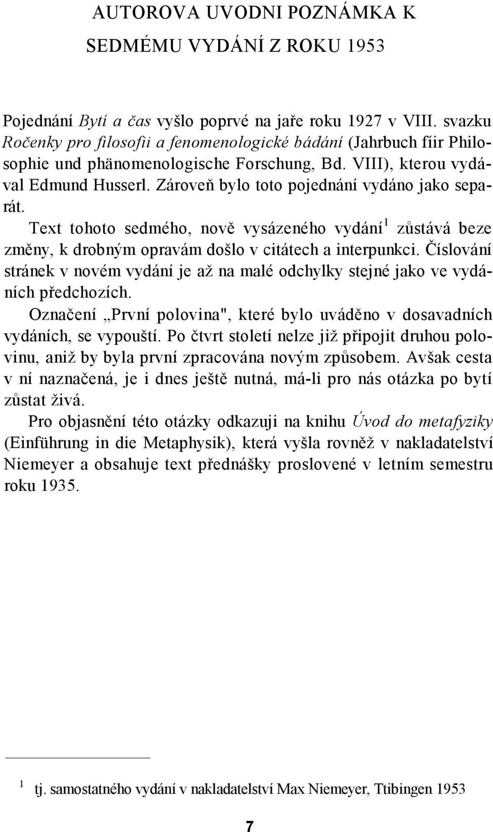 Zároveň bylo toto pojednání vydáno jako separát. Text tohoto sedmého, nově vysázeného vydání 1 zůstává beze změny, k drobným opravám došlo v citátech a interpunkci.