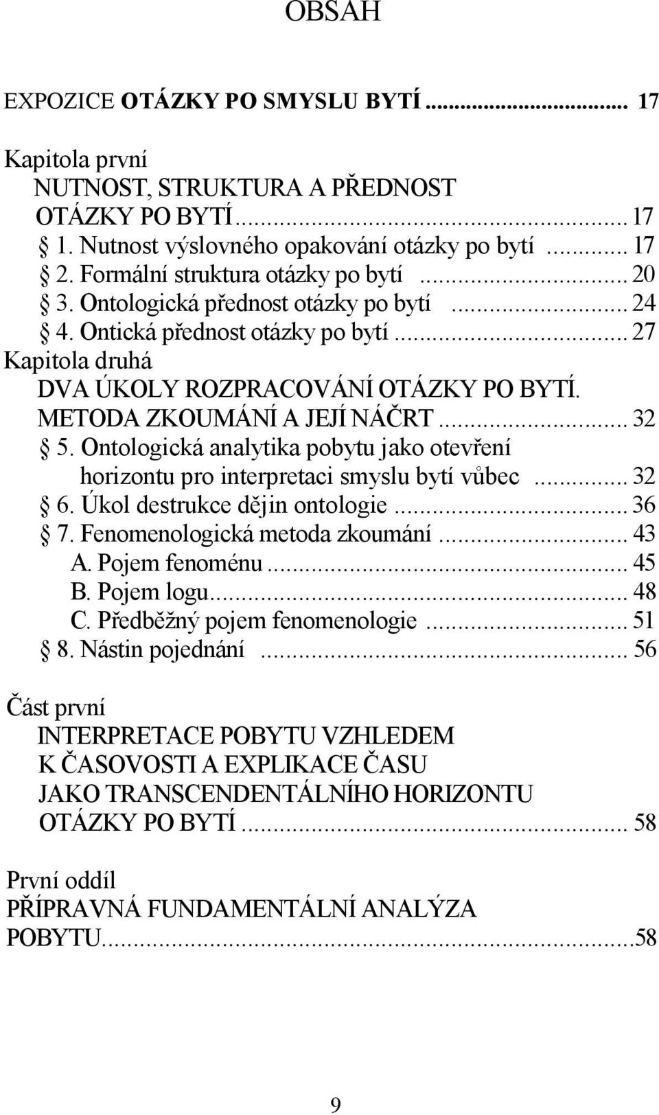 Ontologická analytika pobytu jako otevření horizontu pro interpretaci smyslu bytí vůbec... 32 6. Úkol destrukce dějin ontologie... 36 7. Fenomenologická metoda zkoumání... 43 A. Pojem fenoménu... 45 B.