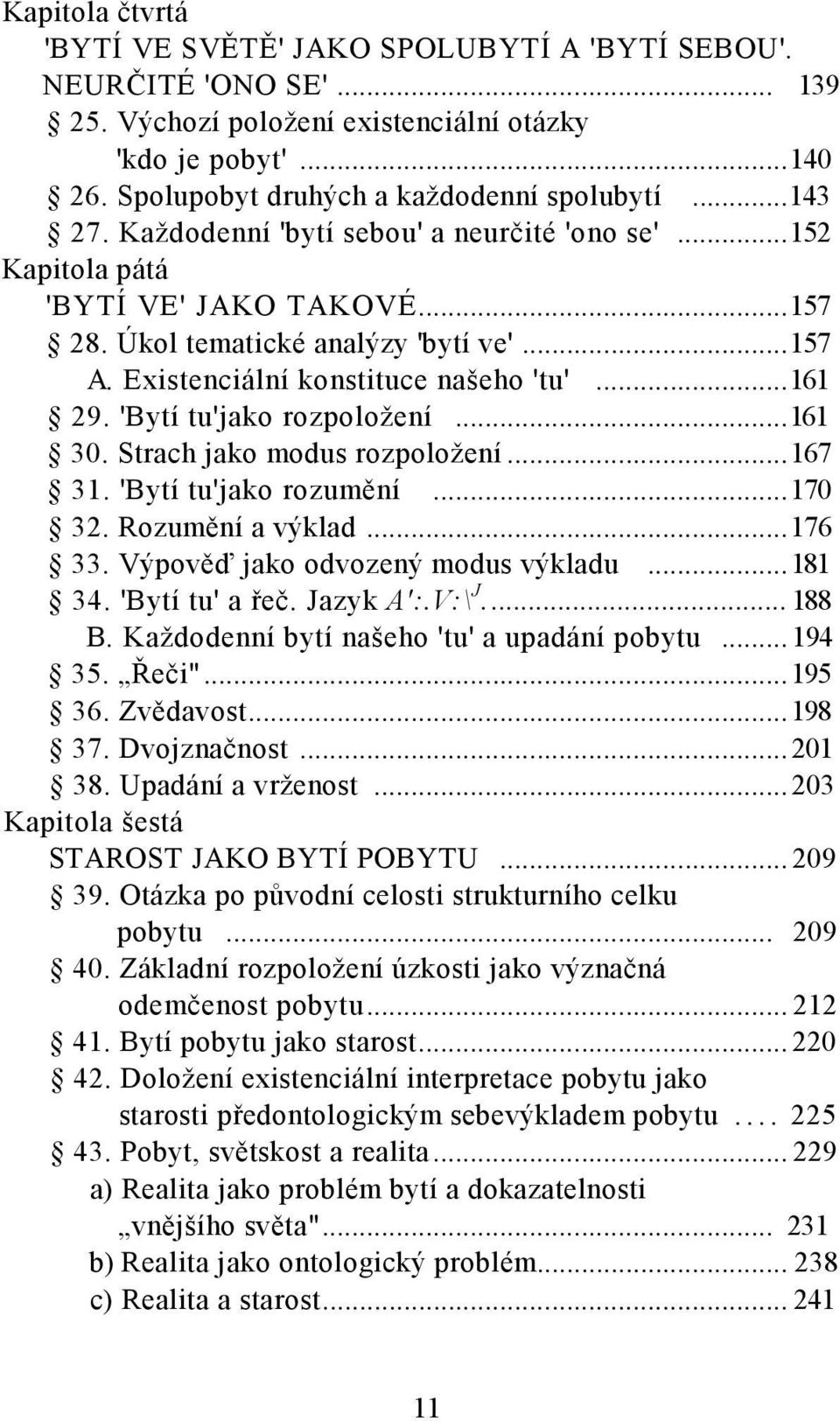 'Bytí tu'jako rozpoložení...161 30. Strach jako modus rozpoložení...167 31. 'Bytí tu'jako rozumění...170 32. Rozumění a výklad...176 33. Výpověď jako odvozený modus výkladu...181 34. 'Bytí tu' a řeč.