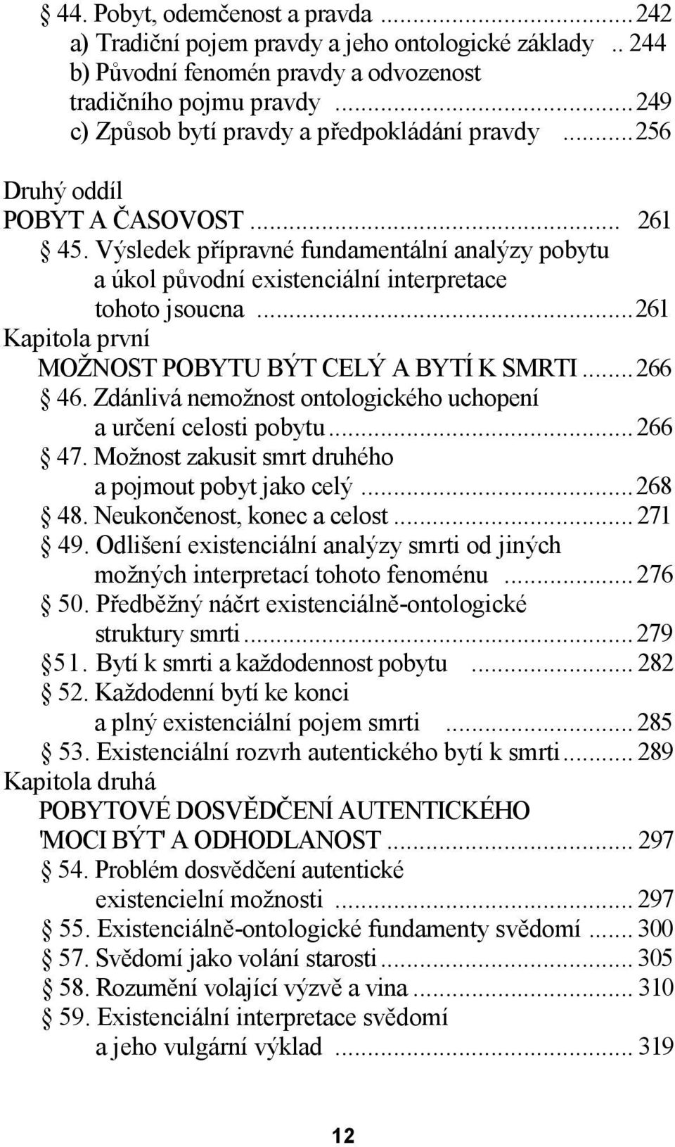 Výsledek přípravné fundamentální analýzy pobytu a úkol původní existenciální interpretace tohoto jsoucna...261 Kapitola první MOŽNOST POBYTU BÝT CELÝ A BYTÍ Κ SMRTI...266 46.