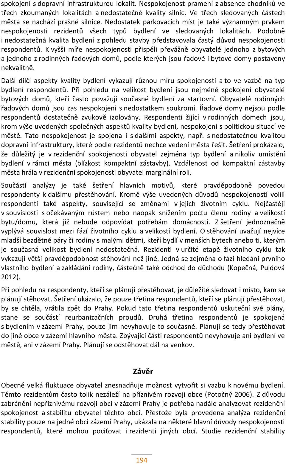 Podobně i nedostatečná kvalita bydlení z pohledu stavby představovala častý důvod nespokojenosti respondentů.