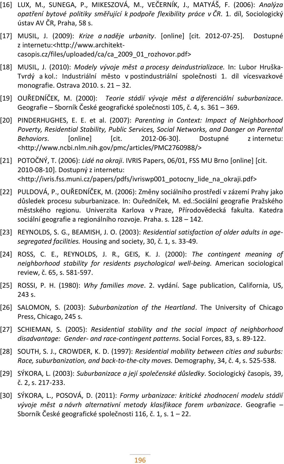 (2010): Modely vývoje měst a procesy deindustrializace. In: Lubor Hruška- Tvrdý a kol.: Industriální město v postindustriální společnosti 1. díl vícesvazkové monografie. Ostrava 2010. s. 21 32.