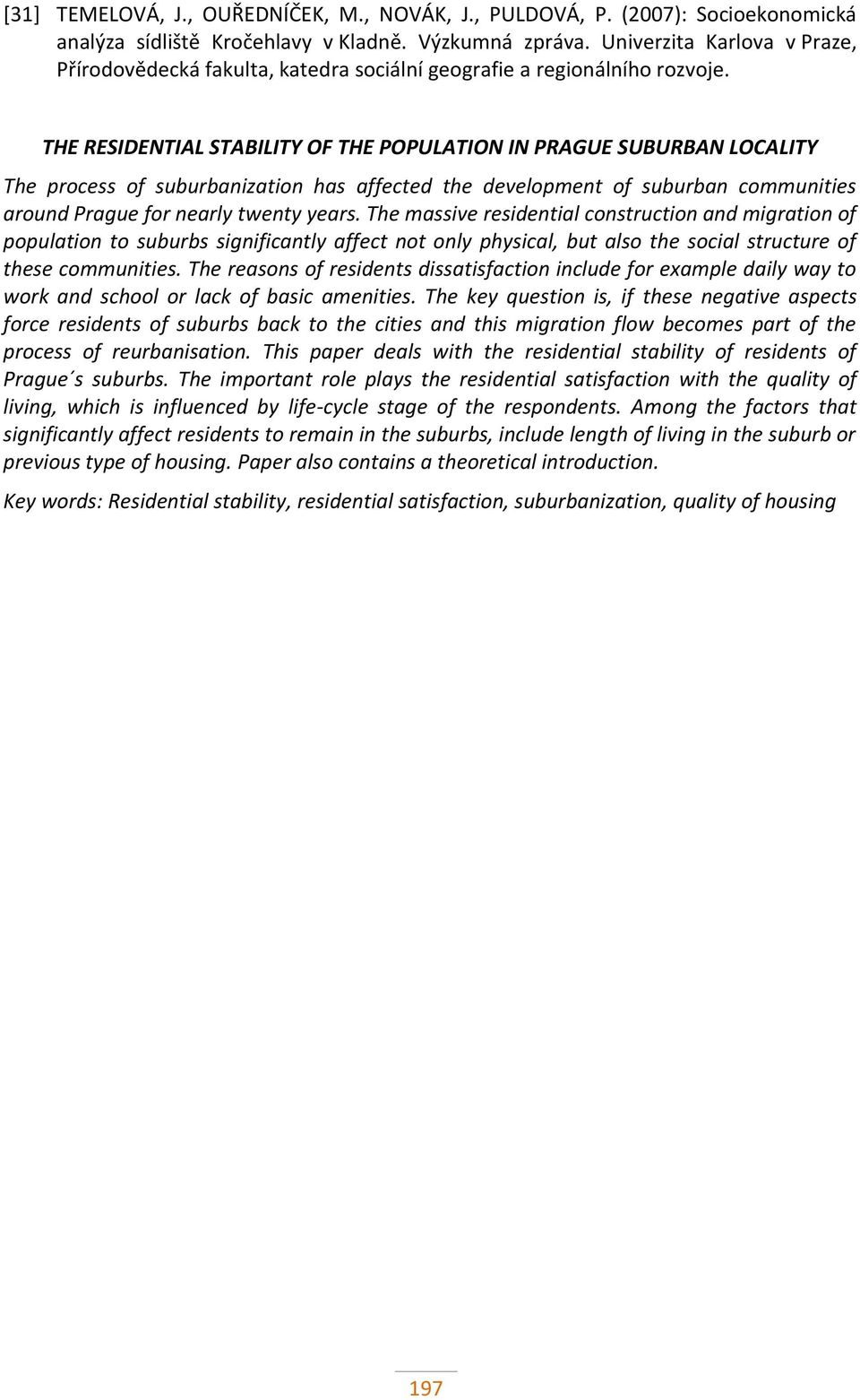 THE RESIDENTIAL STABILITY OF THE POPULATION IN PRAGUE SUBURBAN LOCALITY The process of suburbanization has affected the development of suburban communities around Prague for nearly twenty years.