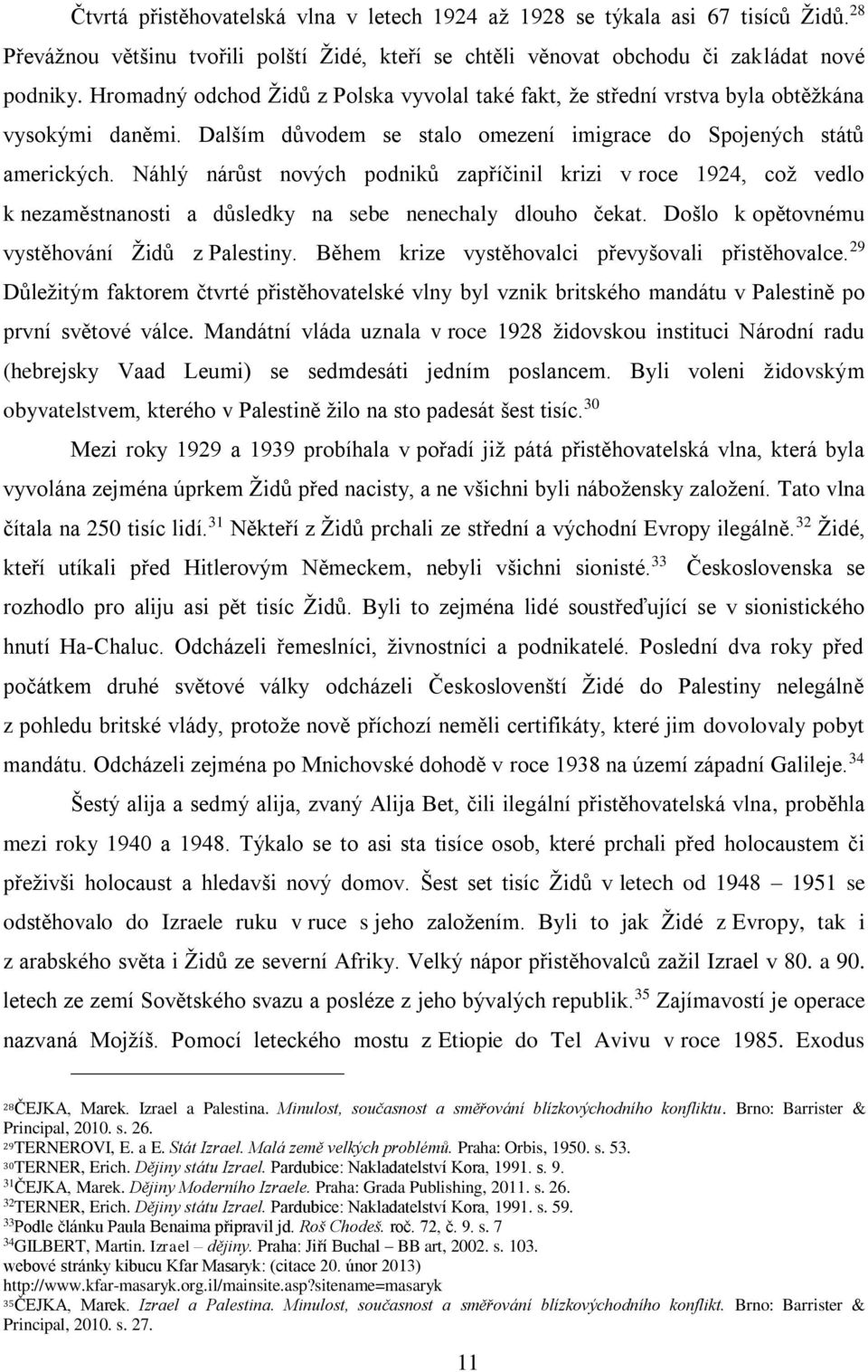 Náhlý nárůst nových podniků zapříčinil krizi v roce 1924, což vedlo k nezaměstnanosti a důsledky na sebe nenechaly dlouho čekat. Došlo k opětovnému vystěhování Židů z Palestiny.