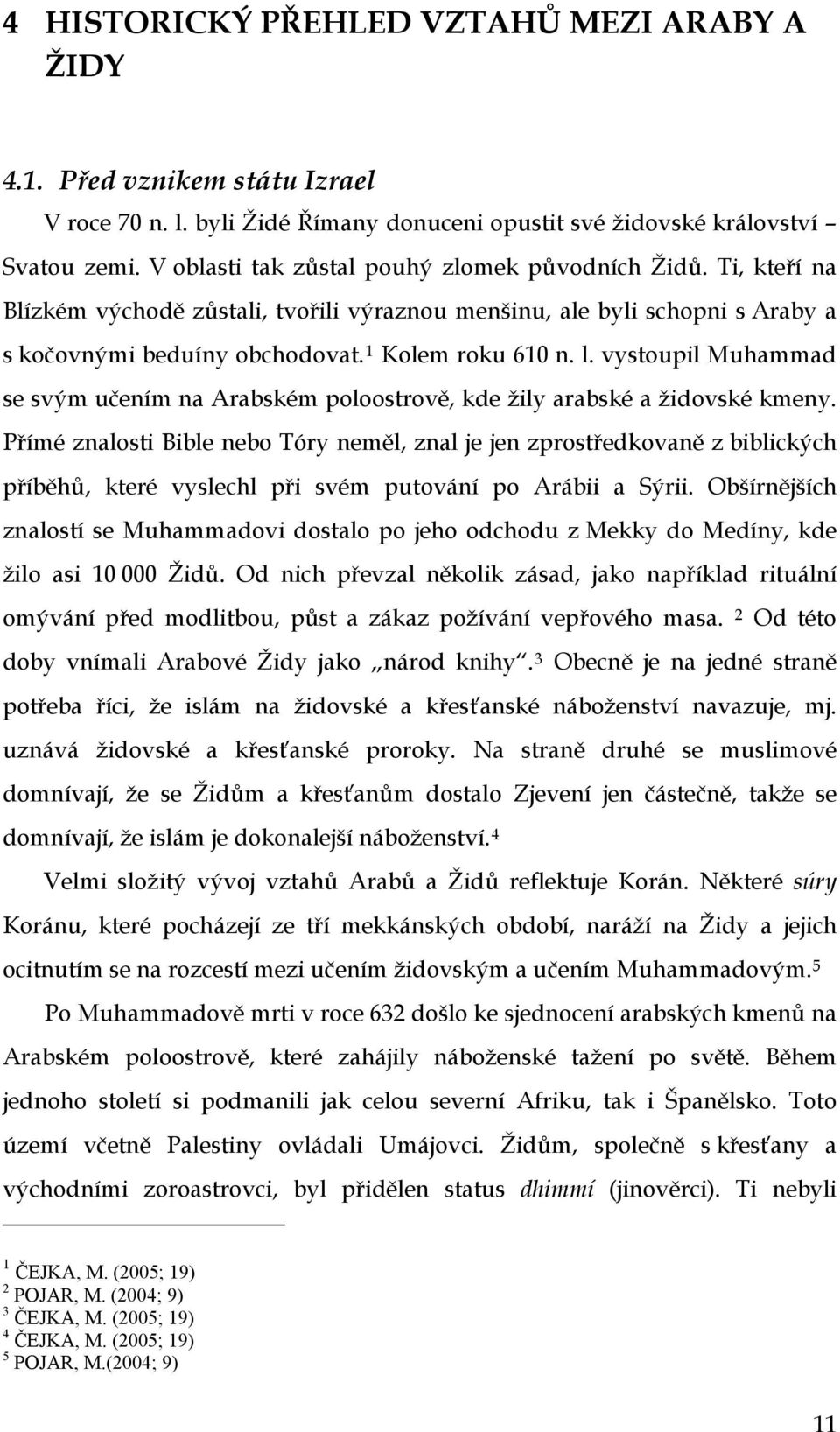 vystoupil Muhammad se svým učením na Arabském poloostrově, kde žily arabské a židovské kmeny.