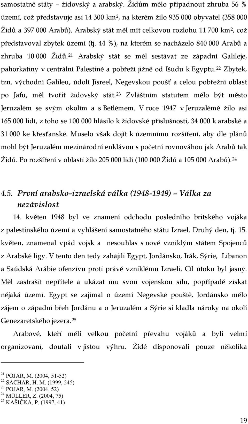 21 Arabský stát se měl sestávat ze západní Galileje, pahorkatiny v centrální Palestině a pobřeží jižně od Išudu k Egyptu. 22 Zbytek, tzn.