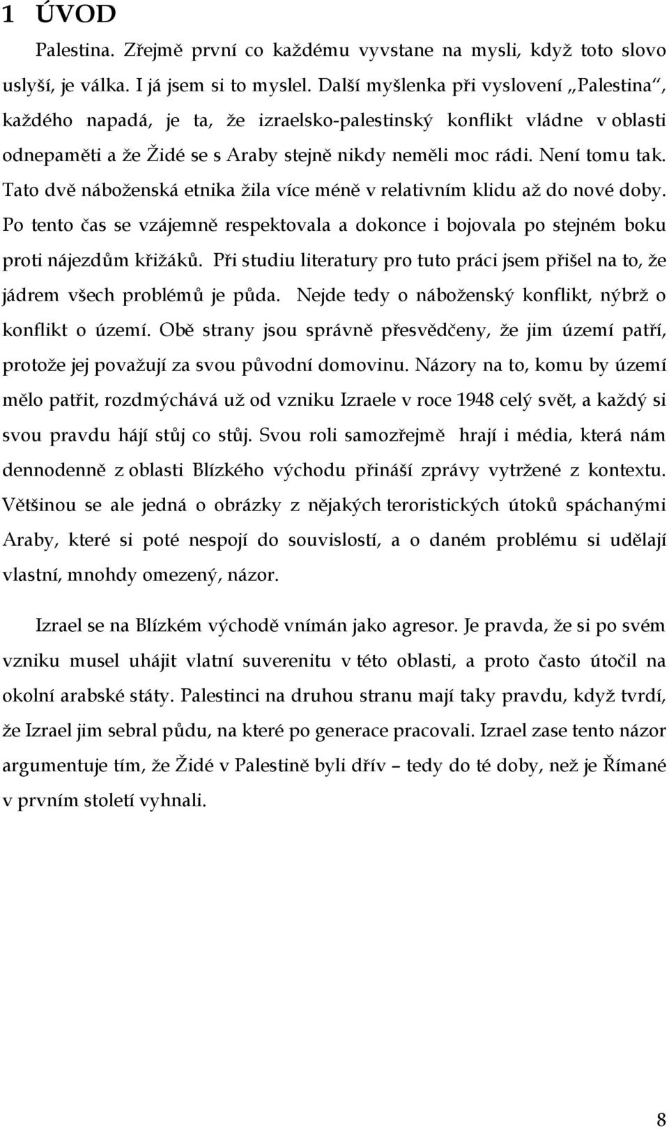 Tato dvě náboženská etnika žila více méně v relativním klidu až do nové doby. Po tento čas se vzájemně respektovala a dokonce i bojovala po stejném boku proti nájezdům křižáků.