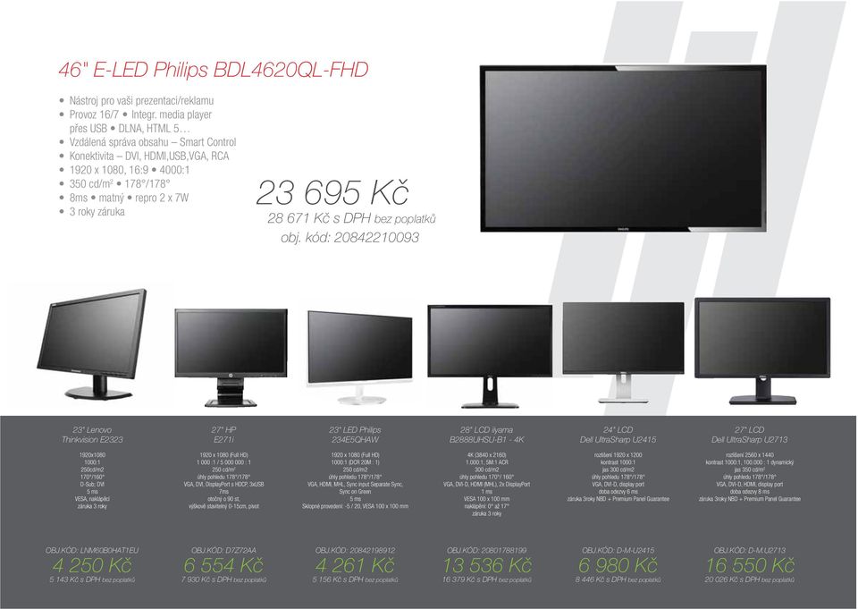 28 671 Kč s DPH bez poplatků : 20842210093 23" Lenovo Thinkvision E2323 27" HP E271i 23" LED Philips 234E5QHAW 28" LCD iiyama B2888UHSU-B1-4K 24" LCD Dell UltraSharp U2415 27" LCD Dell UltraSharp