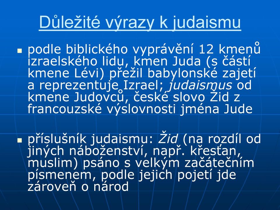 Žid z francouzské výslovnosti jména Jude příslušník judaismu: Žid (na rozdíl od jiných náboženství,