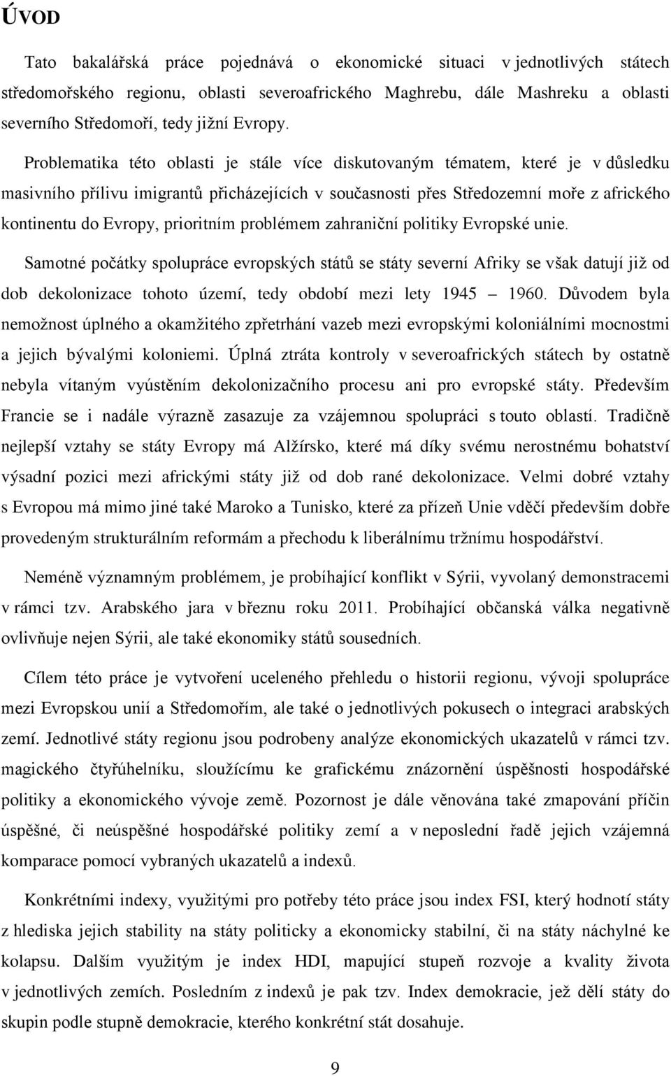 Problematika této oblasti je stále více diskutovaným tématem, které je v důsledku masivního přílivu imigrantů přicházejících v současnosti přes Středozemní moře z afrického kontinentu do Evropy,