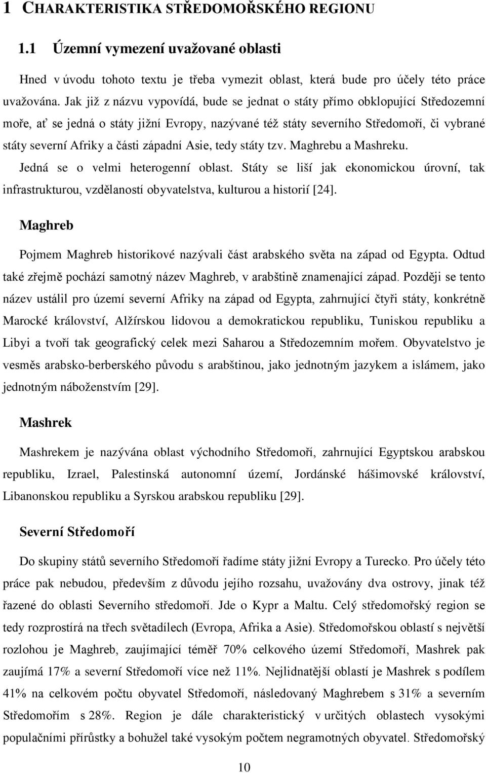 západní Asie, tedy státy tzv. Maghrebu a Mashreku. Jedná se o velmi heterogenní oblast. Státy se liší jak ekonomickou úrovní, tak infrastrukturou, vzdělaností obyvatelstva, kulturou a historií [24].