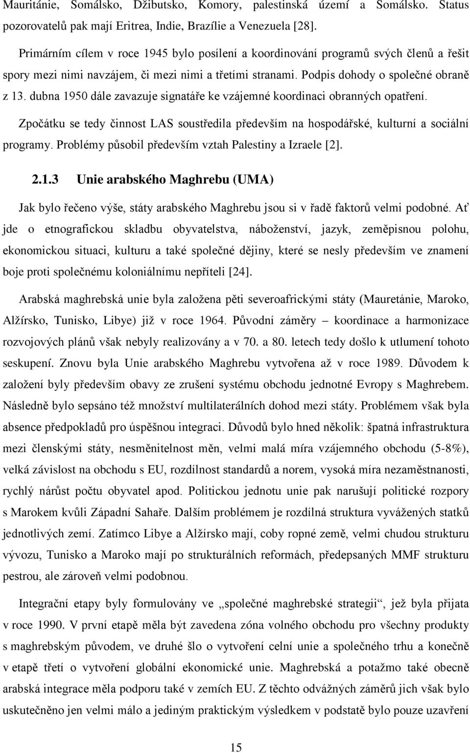 dubna 1950 dále zavazuje signatáře ke vzájemné koordinaci obranných opatření. Zpočátku se tedy činnost LAS soustředila především na hospodářské, kulturní a sociální programy.