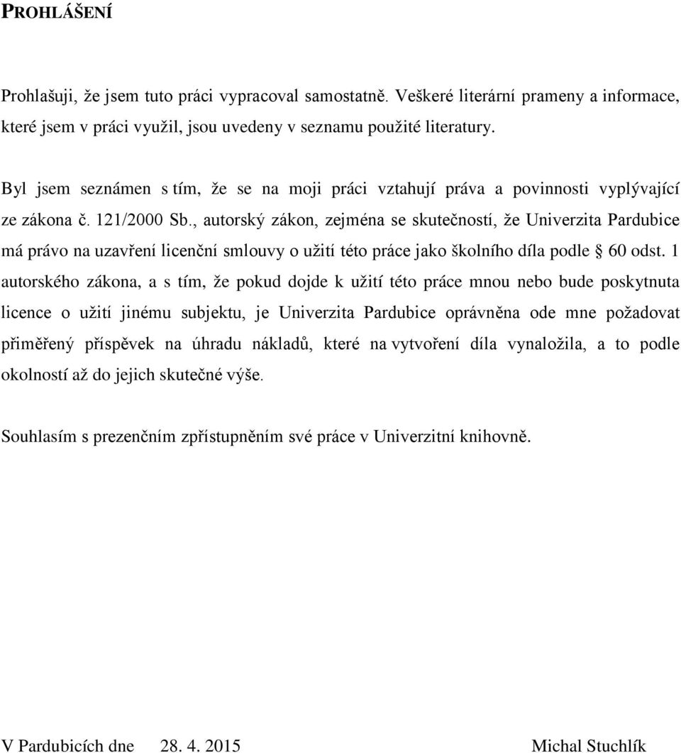 , autorský zákon, zejména se skutečností, že Univerzita Pardubice má právo na uzavření licenční smlouvy o užití této práce jako školního díla podle 60 odst.