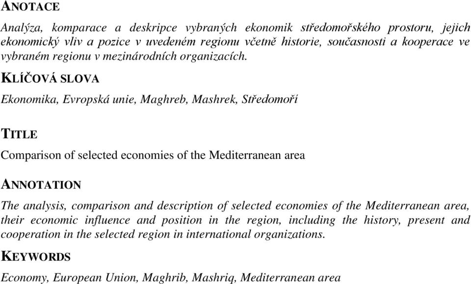 KLÍČOVÁ SLOVA Ekonomika, Evropská unie, Maghreb, Mashrek, Středomoří TITLE Comparison of selected economies of the Mediterranean area ANNOTATION The analysis, comparison